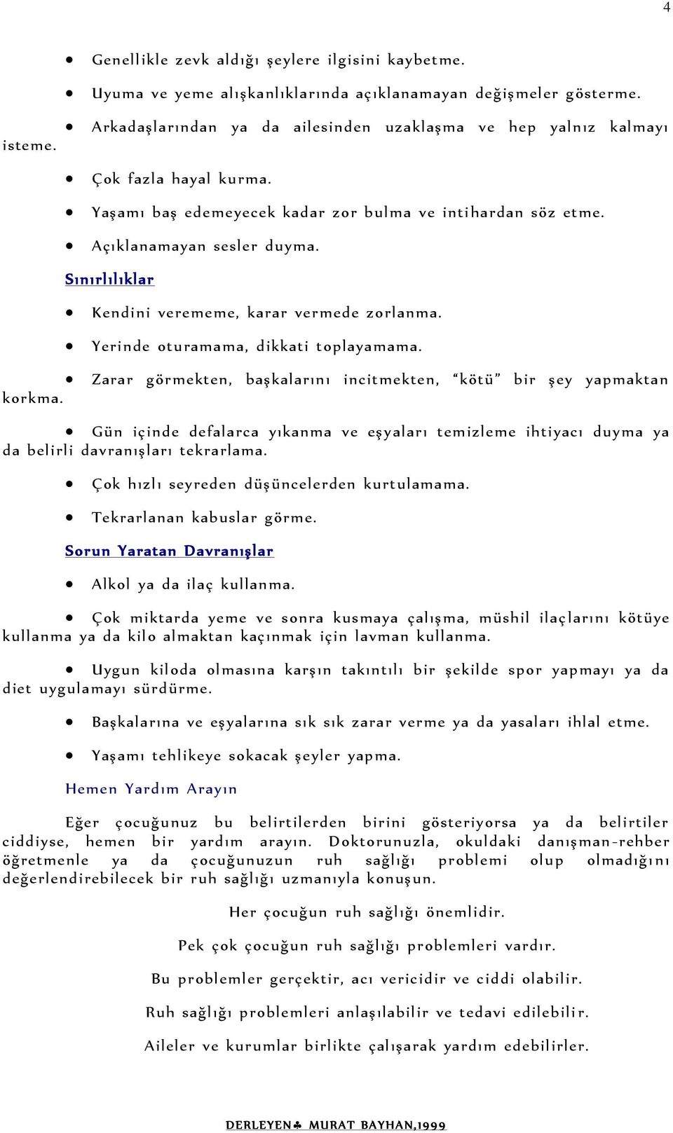 Sınırlılıklar Kendini verememe, karar vermede zorlanma. Yerinde oturamama, dikkati toplayamama. Zarar görmekten, başkalarını incitmekten, kötü bir şey yapmaktan korkma.