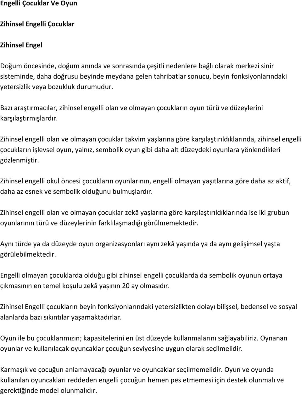 Zihinsel engelli olan ve olmayan çocuklar takvim yaşlarına göre karşılaştırıldıklarında, zihinsel engelli çocukların işlevsel oyun, yalnız, sembolik oyun gibi daha alt düzeydeki oyunlara