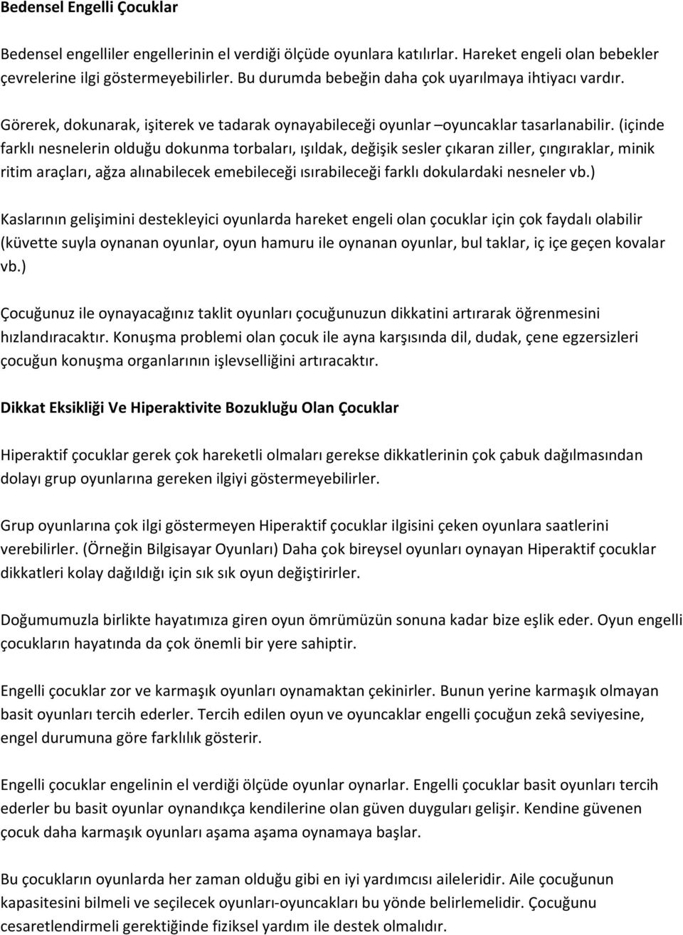 (içinde farklı nesnelerin olduğu dokunma torbaları, ışıldak, değişik sesler çıkaran ziller, çıngıraklar, minik ritim araçları, ağza alınabilecek emebileceği ısırabileceği farklı dokulardaki nesneler