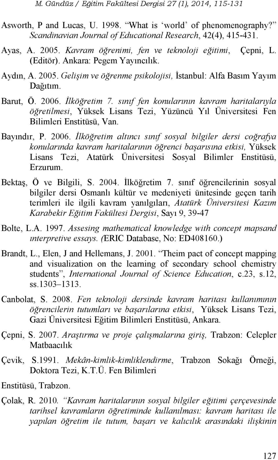 sınıf fen konularının kavram haritalarıyla öğretilmesi, Yüksek Lisans Tezi, Yüzüncü Yıl Üniversitesi Fen Bilimleri Enstitüsü, Van. Bayındır, P. 2006.