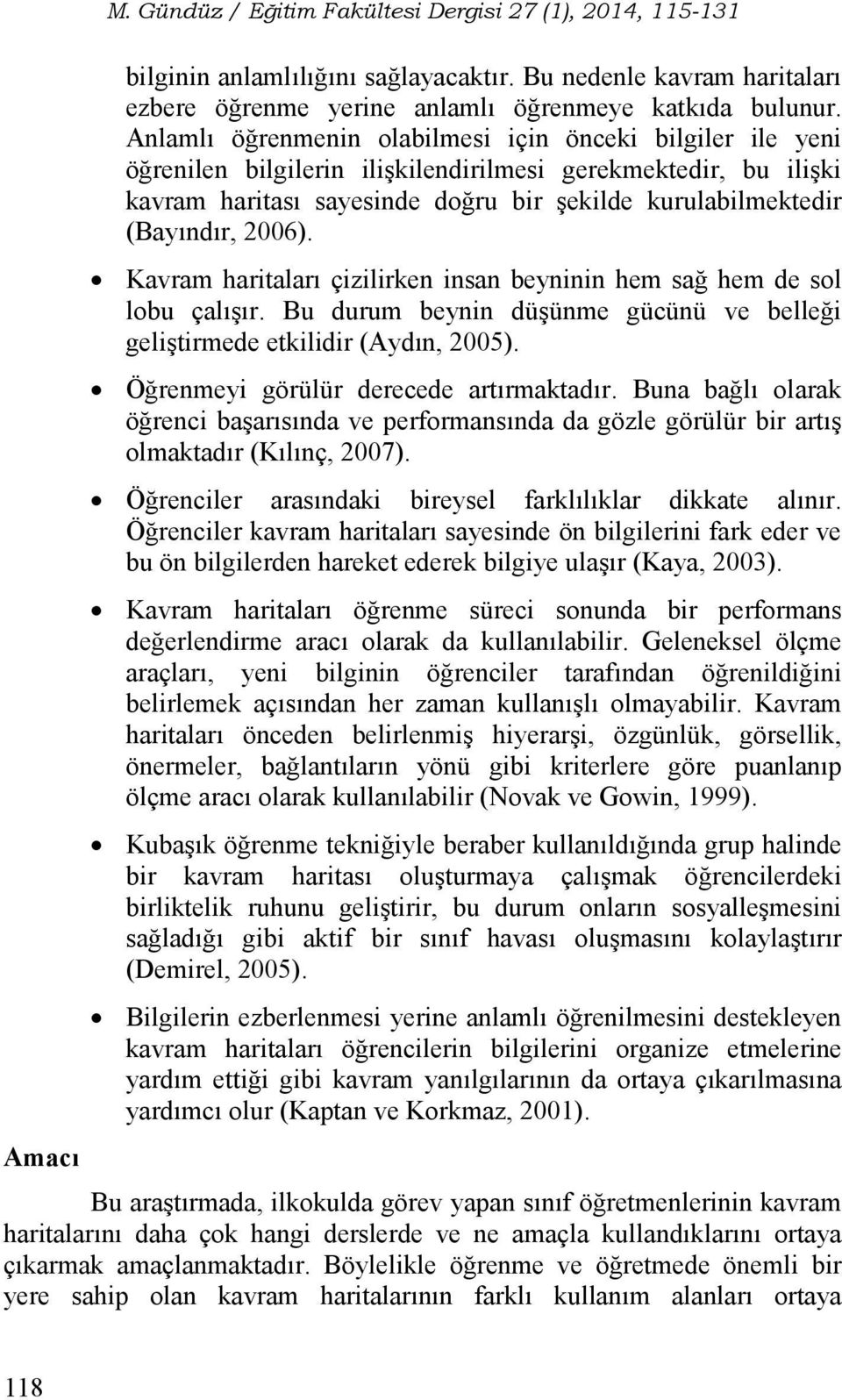 2006). Kavram haritaları çizilirken insan beyninin hem sağ hem de sol lobu çalışır. Bu durum beynin düşünme gücünü ve belleği geliştirmede etkilidir (Aydın, 2005).