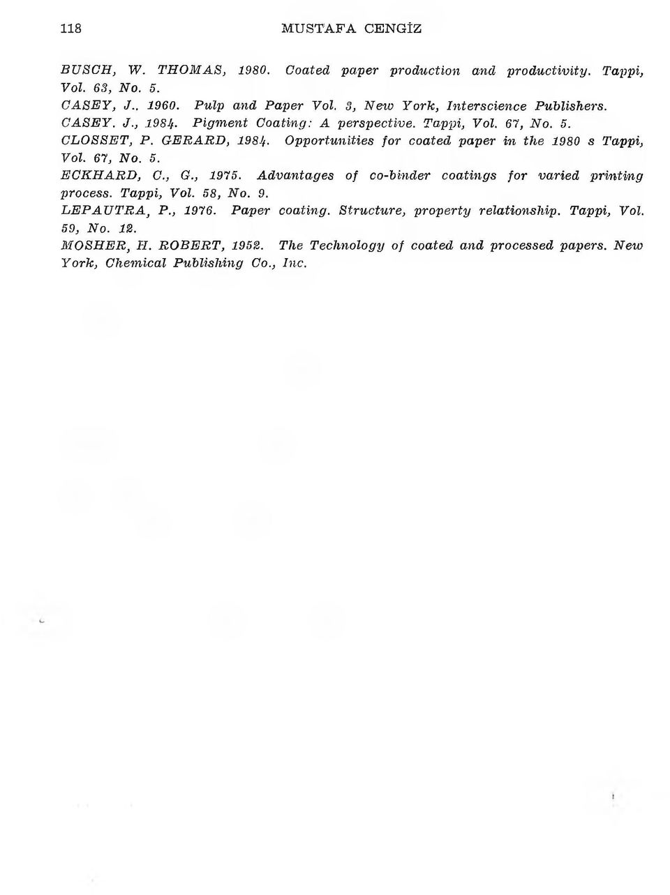 O pportunities fo r coated paper in th e 1980 s Tappi, Vol. 67, N o. 5. E C K H A R D, C., G., 1915. A d va n ta g es of co-binder coatings fo r varied p rinting process. Tappi, Vol. 58, N o.