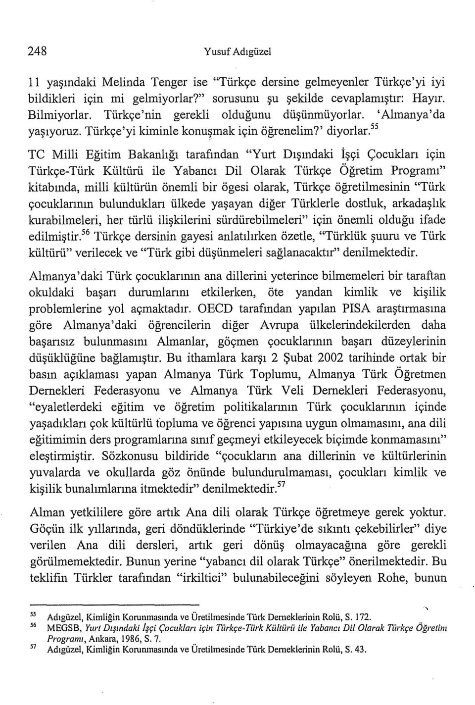 55 TC Milli Eğitim Bakanlığı tarafından "Yurt Dışındaki İşçi Çocukları ıçın Türkçe-Türk Kültürü ile Yabancı Dil Olarak Türkçe Öğretim Programı" kitabında, milli kültürün önemli bir ögesi olarak,