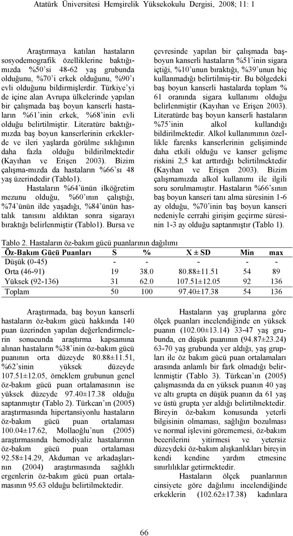 Literatüre baktığımızda baş boyun kanserlerinin erkeklerde ve ileri yaşlarda görülme sıklığının daha fazla olduğu bildirilmektedir (Kayıhan ve Erişen 2003).