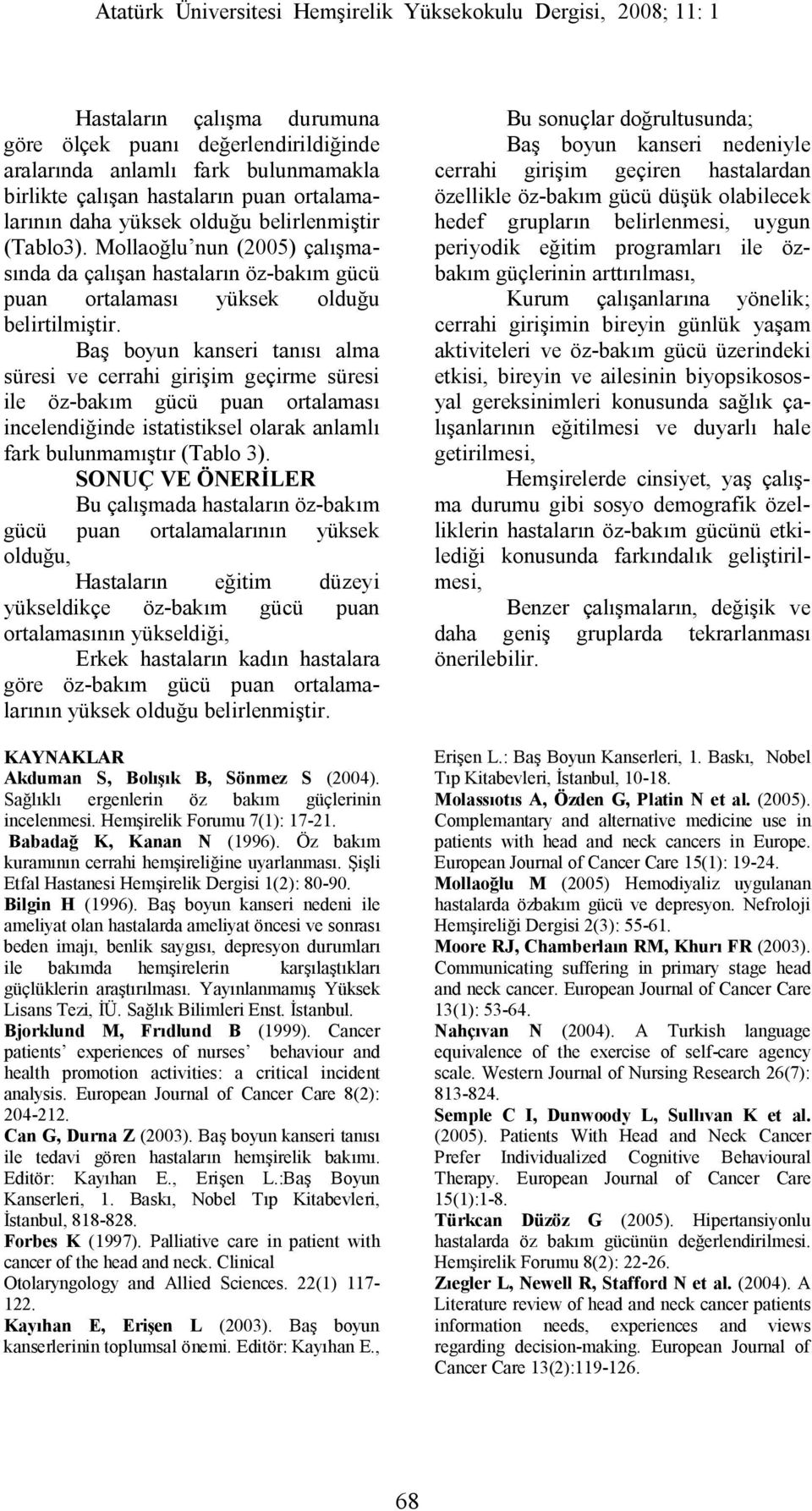 Baş boyun kanseri tanısı alma süresi ve cerrahi girişim geçirme süresi ile öz-bakım gücü puan ortalaması incelendiğinde istatistiksel olarak anlamlı fark bulunmamıştır (Tablo 3).