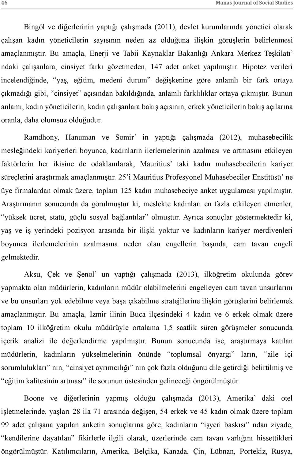 Hipotez verileri incelendiğinde, yaģ, eğitim, medeni durum değiģkenine göre anlamlı bir fark ortaya çıkmadığı gibi, cinsiyet açısından bakıldığında, anlamlı farklılıklar ortaya çıkmıģtır.