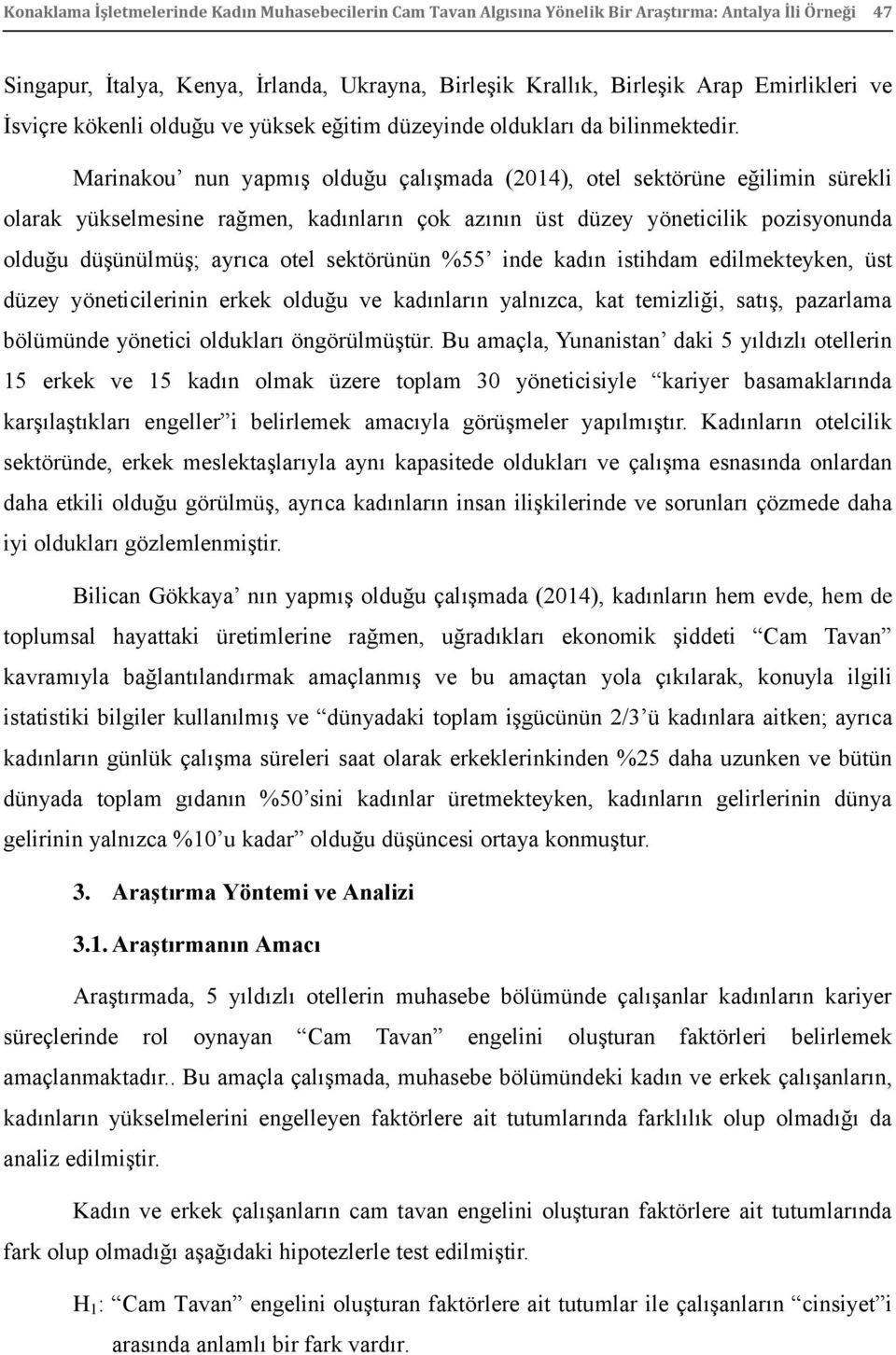 Marinakou nun yapmıģ olduğu çalıģmada (2014), otel sektörüne eğilimin sürekli olarak yükselmesine rağmen, kadınların çok azının üst düzey yöneticilik pozisyonunda olduğu düģünülmüģ; ayrıca otel