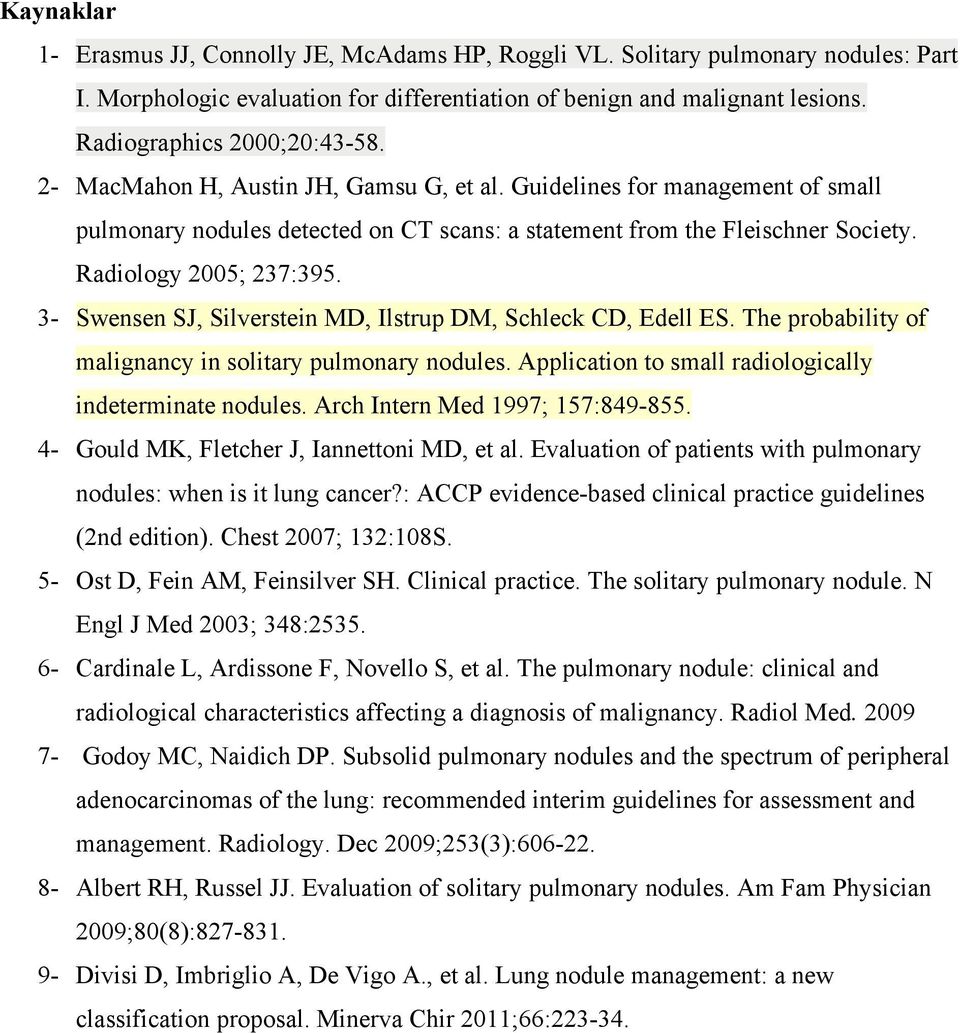 Radiology 2005; 237:395. 3- Swensen SJ, Silverstein MD, Ilstrup DM, Schleck CD, Edell ES. The probability of malignancy in solitary pulmonary nodules.