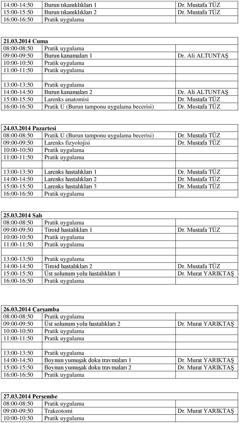 2014 Pazartesi 08:00-08:50 Pratik U (Burun tamponu uygulama becerisi) Dr. Mustafa TÜZ 09:00-09:50 Larenks fizyolojisi Dr. Mustafa TÜZ 13:00-13:50 Larenks hastalıkları 1 Dr.