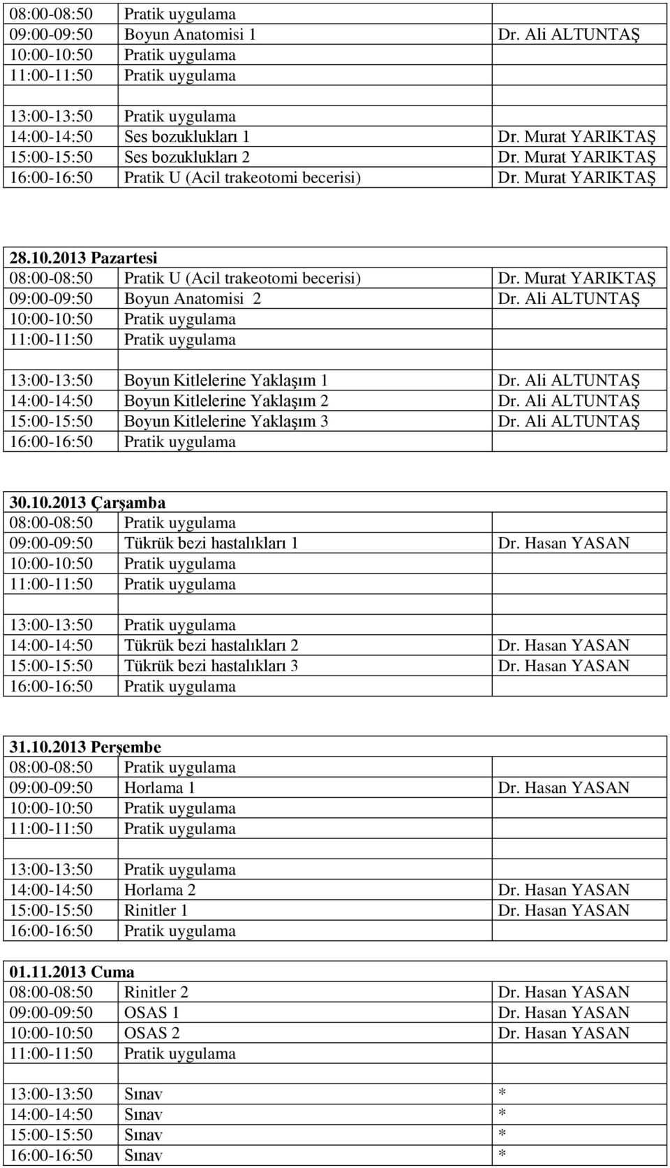 Ali ALTUNTAŞ 14:00-14:50 Boyun Kitlelerine Yaklaşım 2 Dr. Ali ALTUNTAŞ 15:00-15:50 Boyun Kitlelerine Yaklaşım 3 Dr. Ali ALTUNTAŞ 30.10.2013 Çarşamba 09:00-09:50 Tükrük bezi hastalıkları 1 Dr.