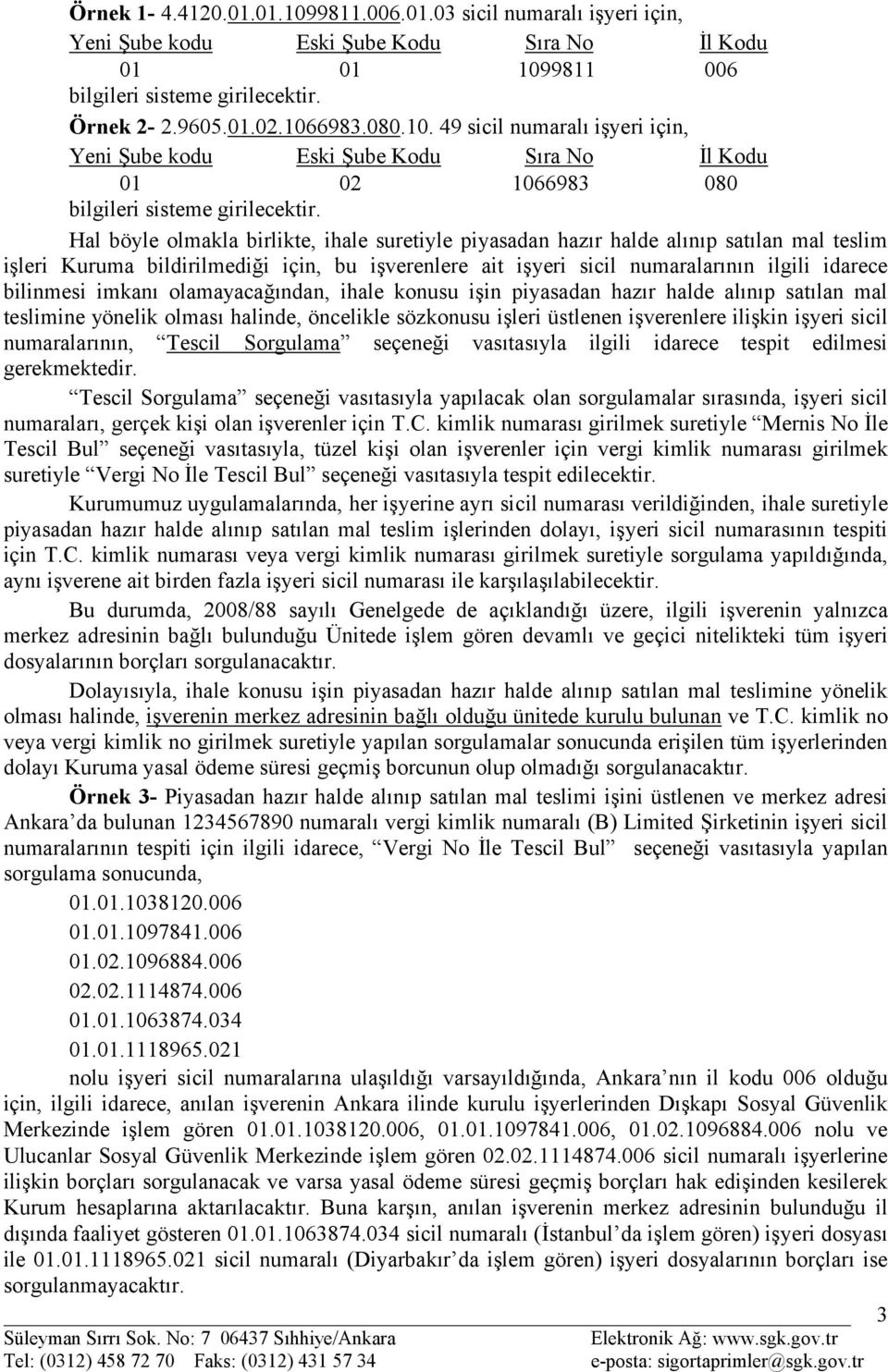 imkanı olamayacağından, ihale konusu işin piyasadan hazır halde alınıp satılan mal teslimine yönelik olması halinde, öncelikle sözkonusu işleri üstlenen işverenlere ilişkin işyeri sicil