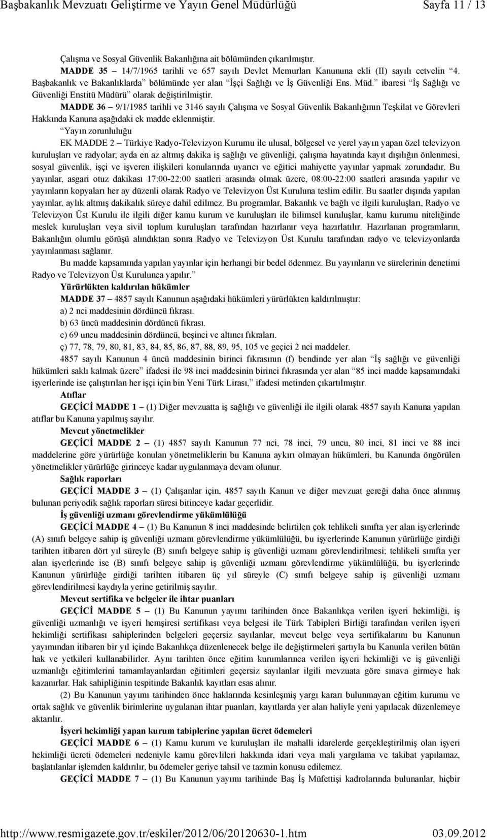 MADDE 36 9/1/1985 tarihli ve 3146 sayılı Çalışma ve Sosyal Güvenlik Bakanlığının Teşkilat ve Görevleri Hakkında Kanuna aşağıdaki ek madde eklenmiştir.