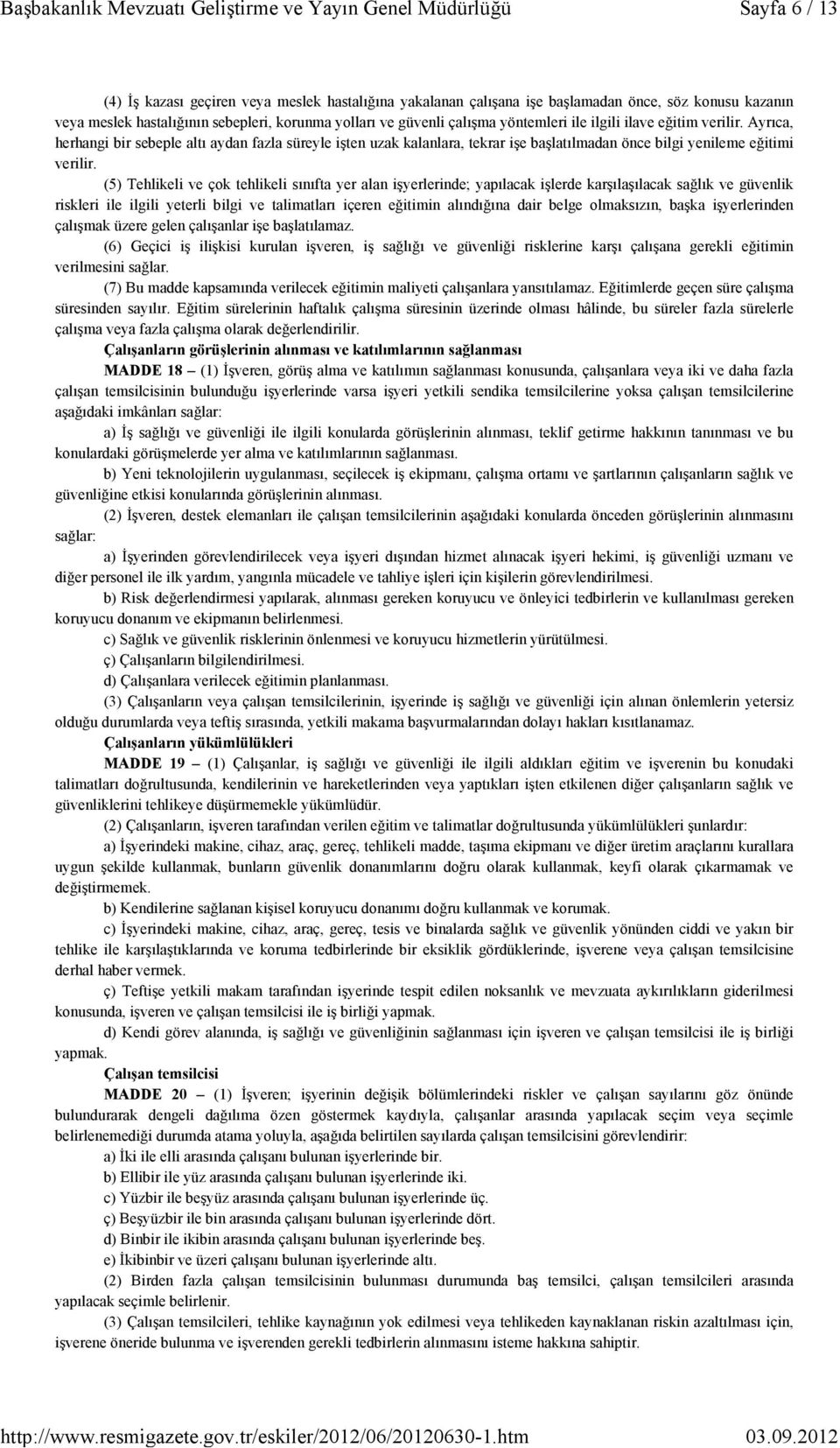 (5) Tehlikeli ve çok tehlikeli sınıfta yer alan işyerlerinde; yapılacak işlerde karşılaşılacak sağlık ve güvenlik riskleri ile ilgili yeterli bilgi ve talimatları içeren eğitimin alındığına dair