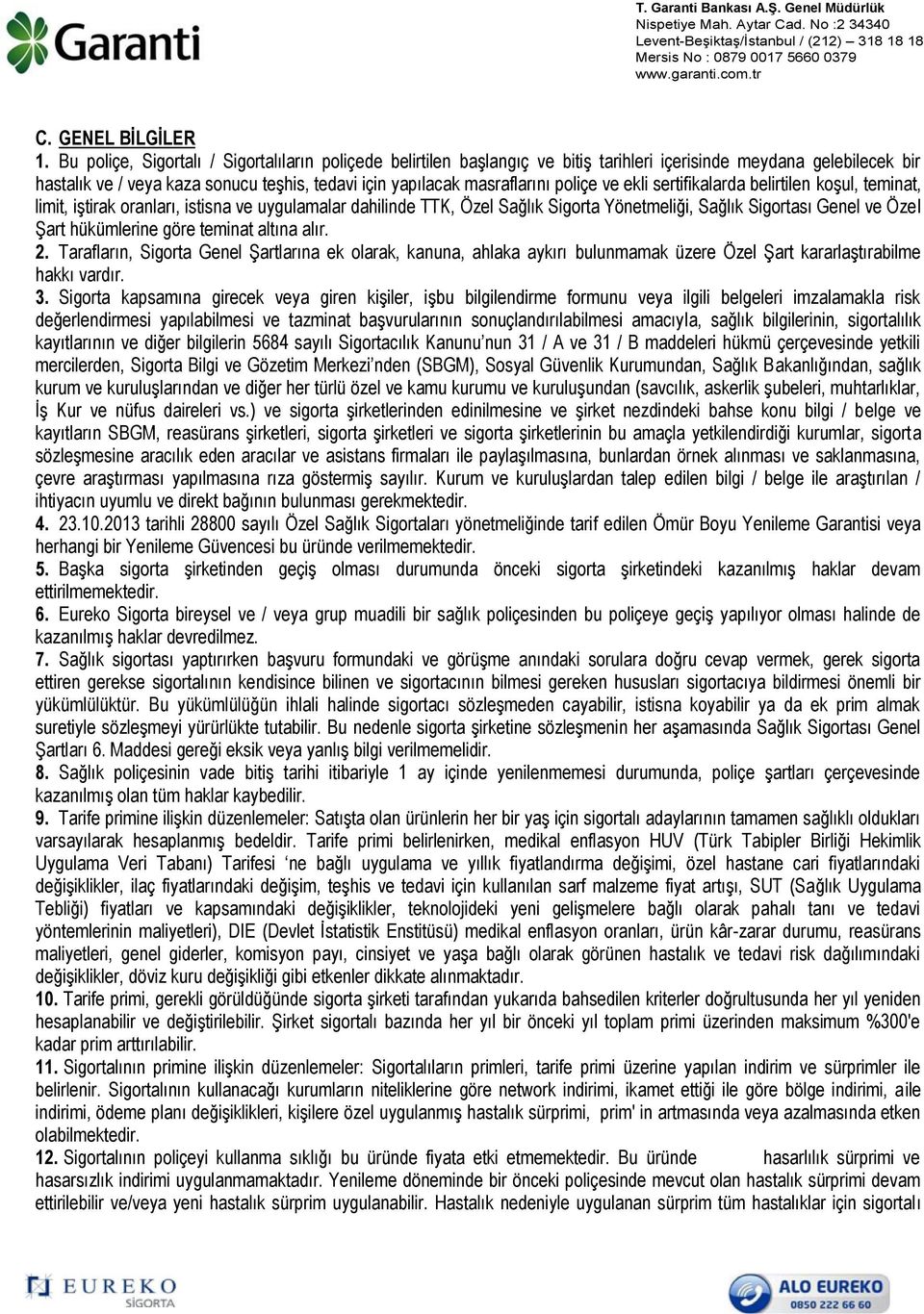 poliçe ve ekli sertifikalarda belirtilen koşul, teminat, limit, iştirak oranları, istisna ve uygulamalar dahilinde TTK, Özel Sağlık Sigorta Yönetmeliği, Sağlık Sigortası Genel ve Özel Şart