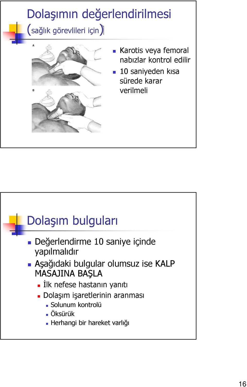 saniye içinde yapılmalıdır Aşağıdaki bulgular olumsuz ise KALP MASAJINA BAŞLA İlk nefese