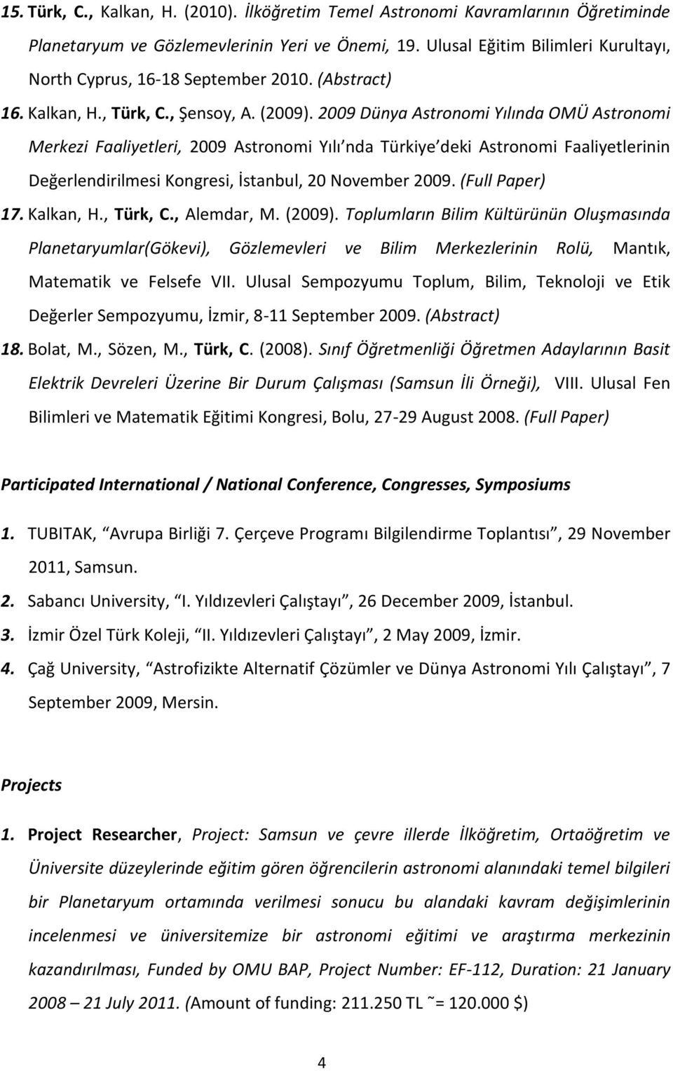 2009 Dünya Astronomi Yılında OMÜ Astronomi Merkezi Faaliyetleri, 2009 Astronomi Yılı nda Türkiye deki Astronomi Faaliyetlerinin Değerlendirilmesi Kongresi, İstanbul, 20 November 2009. (Full Paper) 17.