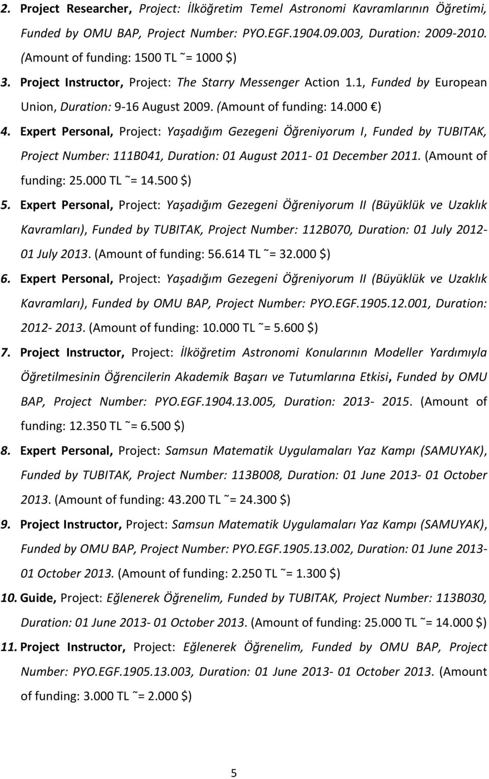 Expert Personal, Project: Yaşadığım Gezegeni Öğreniyorum I, Funded by TUBITAK, Project Number: 111B041, Duration: 01 August 2011-01 December 2011. (Amount of funding: 25.000 TL = 14.500 $) 5.