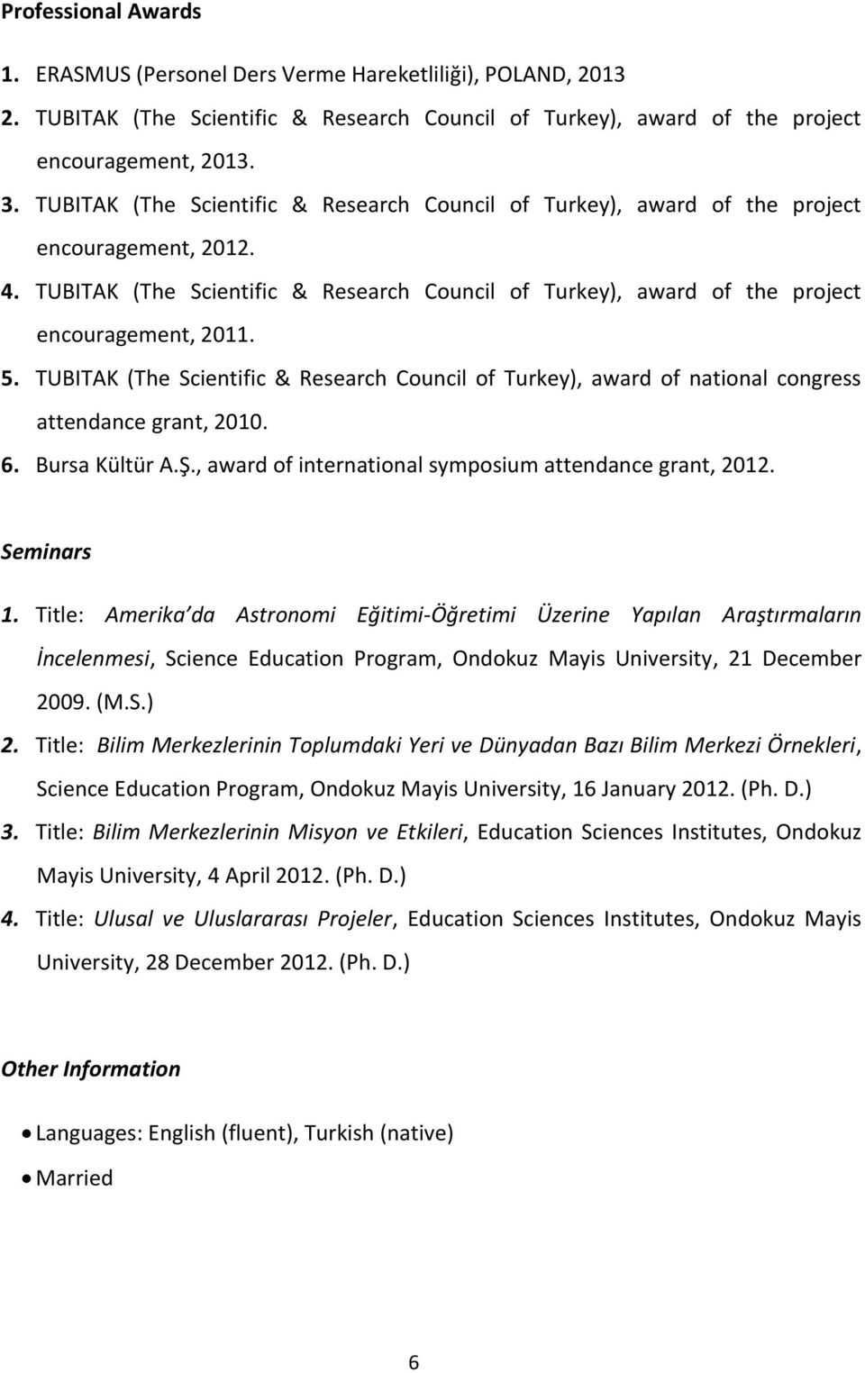 TUBITAK (The Scientific & Research Council of Turkey), award of national congress attendance grant, 2010. 6. Bursa Kültür A.Ş., award of international symposium attendance grant, 2012. Seminars 1.