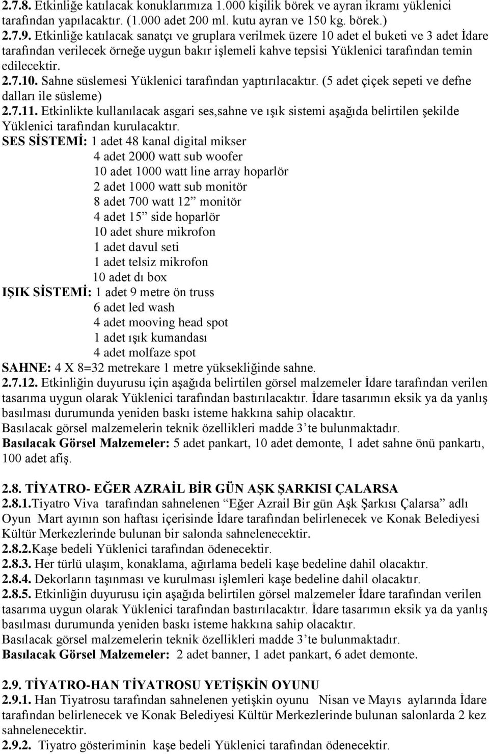 (5 adet çiçek sepeti ve defne dalları ile süsleme) 2.7.11. Etkinlikte kullanılacak asgari ses,sahne ve ışık sistemi aşağıda belirtilen şekilde Yüklenici tarafından kurulacaktır.