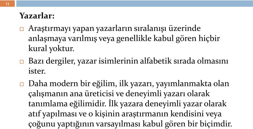 Daha modern bir eğilim, ilk yazarı, yayımlanmakta olan çalışmanın ana üreticisi ve deneyimli yazarı olarak tanımlama