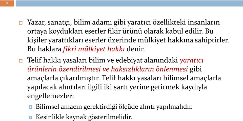 Telif hakkı yasaları bilim ve edebiyat alanındaki yaratıcı ürünlerin özendirilmesi ve haksızlıkların önlenmesi gibi amaçlarla çıkarılmıştır.