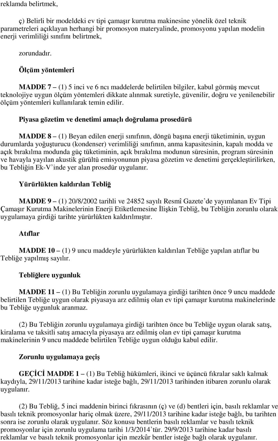 Ölçüm yöntemleri MADDE 7 (1) 5 inci ve 6 ncı maddelerde belirtilen bilgiler, kabul görmüş mevcut teknolojiye uygun ölçüm yöntemleri dikkate alınmak suretiyle, güvenilir, doğru ve yenilenebilir ölçüm