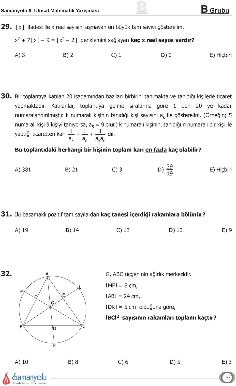 k numaralı kişinin tanıdığı kişi sayısını a k ile gösterelim. (Örneğin; 5 numaralı kişi 9 kişiyi tanıyorsa, a 5 = 9 olur.