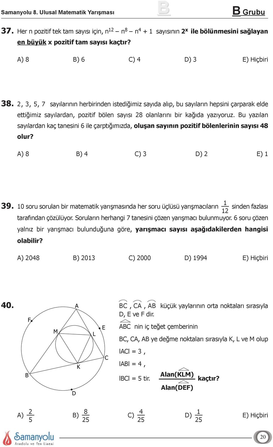 Bu yazılan sayılardan kaç tanesini 6 ile çarptığımızda, oluşan sayının pozitif bölenlerinin sayısı 48 olur? A) 8 B) 4 C) 3 D) 2 E) 39.