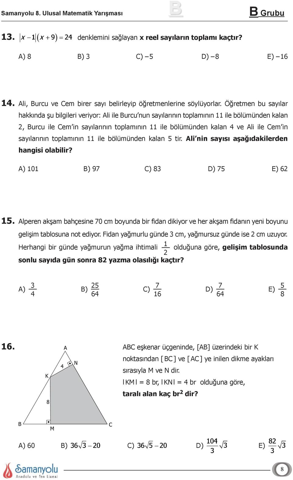 sayılarının toplamının ile bölümünden kalan 5 tir. Ali nin sayısı aşağıdakilerden hangisi olabilir? A) 0 B) 97 C) 83 D) 75 E) 62 5.