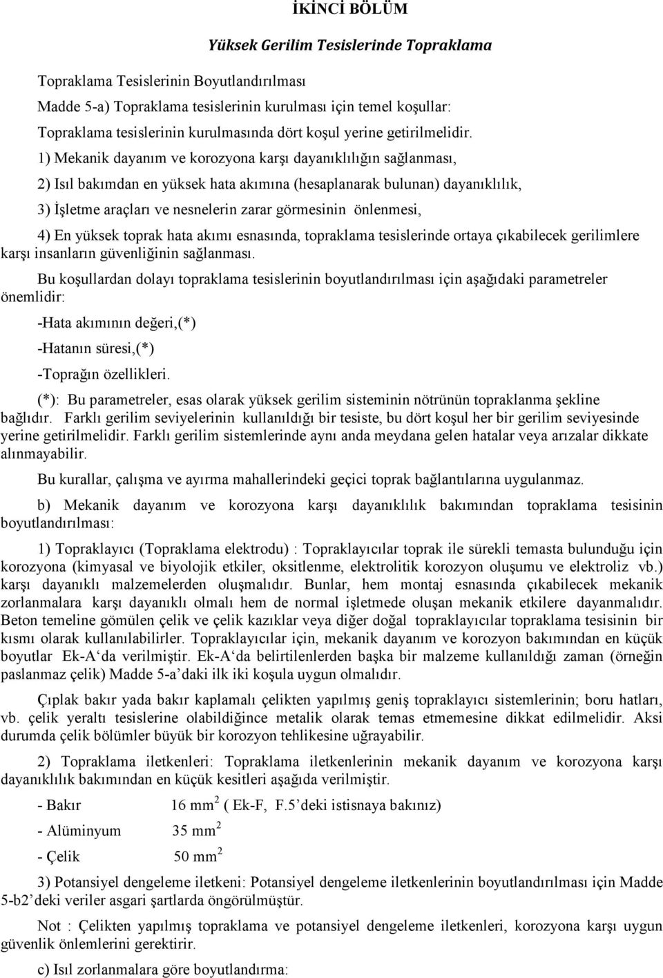 1) Mekanik dayanım ve korozyona karşı dayanıklılığın sağlanması, 2) Isıl bakımdan en yüksek hata akımına (hesaplanarak bulunan) dayanıklılık, 3) Đşletme araçları ve nesnelerin zarar görmesinin