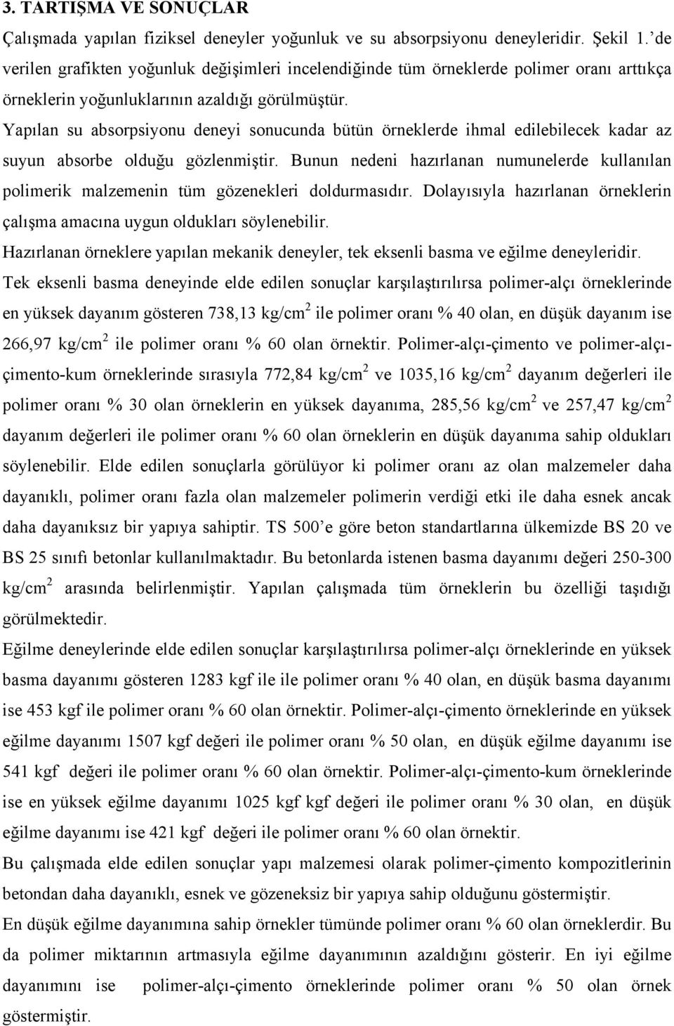 Yapılan su absorpsiyonu deneyi sonucunda bütün örneklerde ihmal edilebilecek kadar az suyun absorbe olduğu gözlenmiştir.