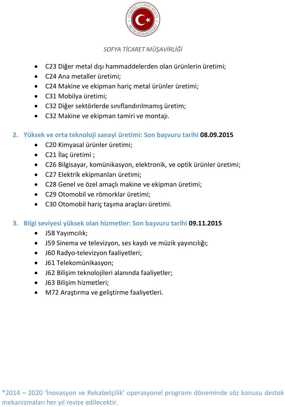 2015 C20 Kimyasal ürünler üretimi; C21 İlaç üretimi ; C26 Bilgisayar, komünikasyon, elektronik, ve optik ürünler üretimi; C27 Elektrik ekipmanları üretimi; C28 Genel ve özel amaçlı makine ve ekipman