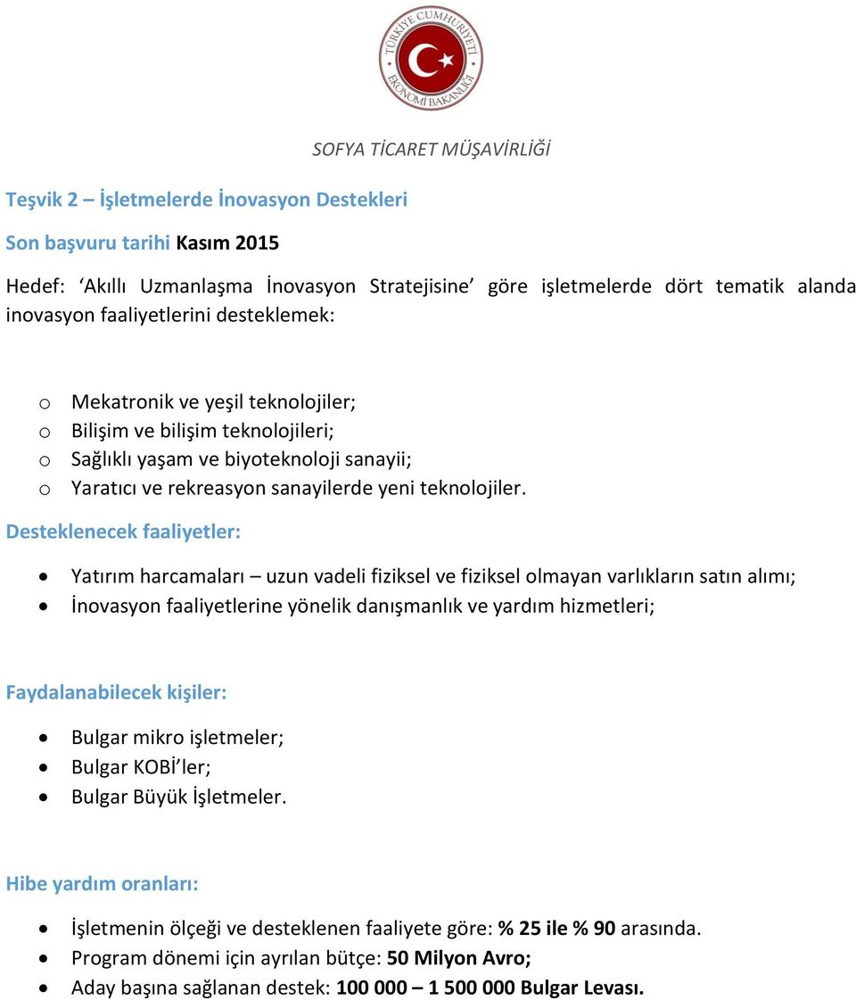 Yatırım harcamaları uzun vadeli fiziksel ve fiziksel olmayan varlıkların satın alımı; İnovasyon faaliyetlerine yönelik danışmanlık ve yardım hizmetleri; Bulgar mikro işletmeler; Bulgar KOBİ ler;