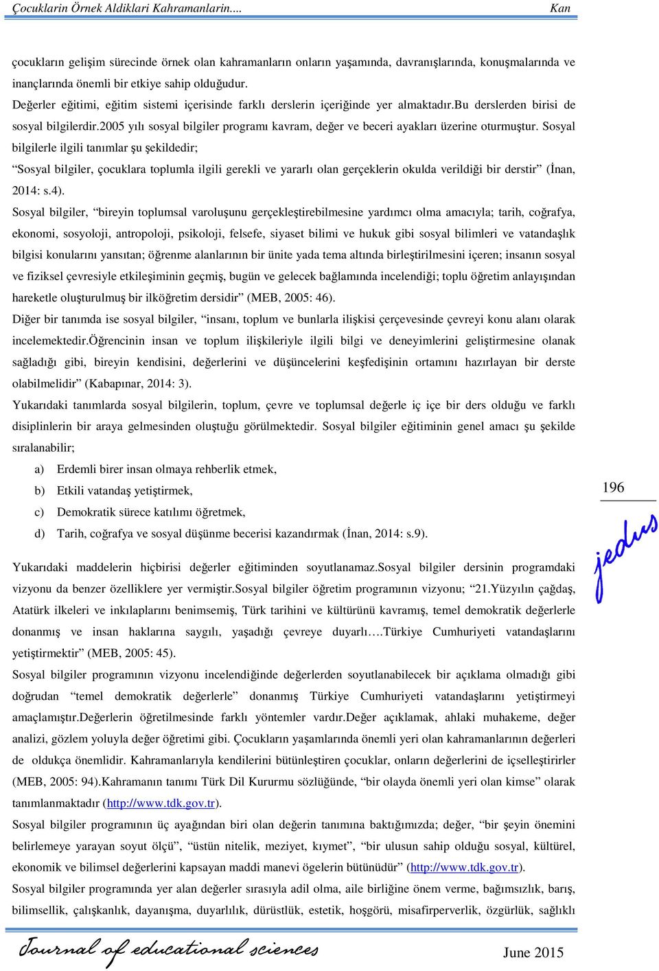 2005 yılı sosyal bilgiler programı kavram, değer ve beceri ayakları üzerine oturmuştur.