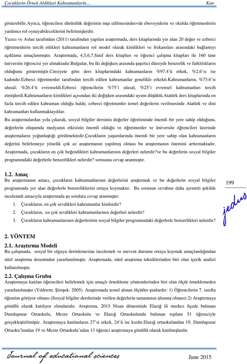 frekansları arasındaki bağlantıyı açıklama amaçlanmıştır. Araştırmada, 4,5,6,7.Sınıf ders kitapları ve öğrenci çalışma kitapları ile 160 tane üniversite öğrencisi yer almaktadır.