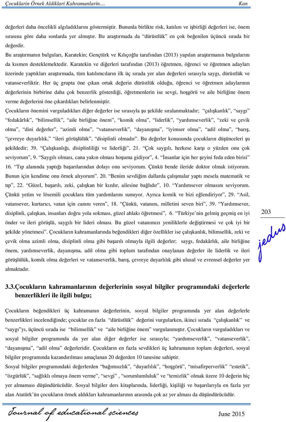 Bu araştırmanın bulguları, Karatekin; Gençtürk ve Kılıçoğlu tarafından (2013) yapılan araştırmanın bulgularını da kısmen desteklemektedir.