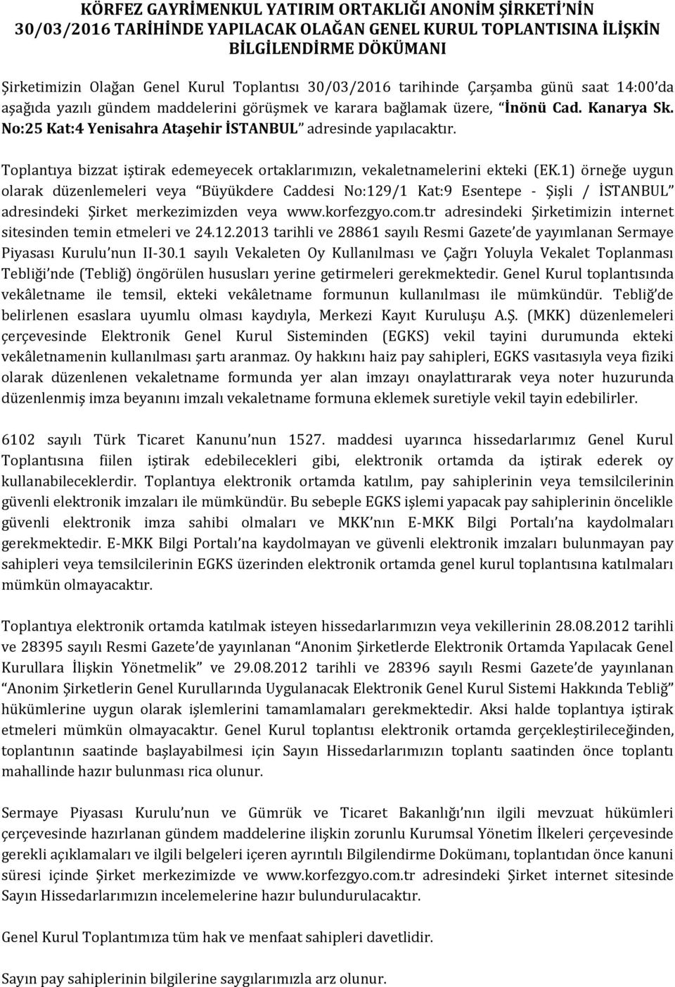 No:25 Kat:4 Yenisahra Ataşehir İSTANBUL adresinde yapılacaktır. Toplantıya bizzat iştirak edemeyecek ortaklarımızın, vekaletnamelerini ekteki (EK.