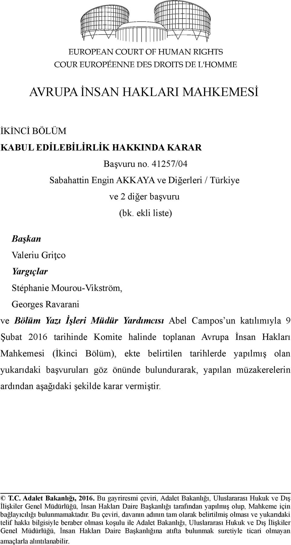 Avrupa İnsan Hakları Mahkemesi (İkinci Bölüm), ekte belirtilen tarihlerde yapılmış olan yukarıdaki başvuruları göz önünde bulundurarak, yapılan müzakerelerin ardından aşağıdaki şekilde karar