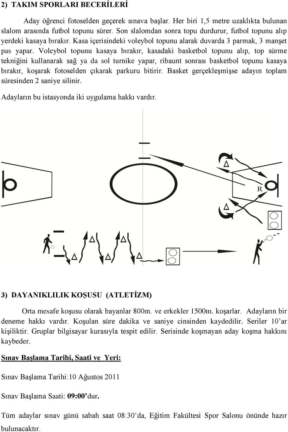 Voleybol topunu kasaya bırakır, kasadaki basketbol topunu alıp, top sürme tekniğini kullanarak sağ ya da sol turnike yapar, ribaunt sonrası basketbol topunu kasaya bırakır, koşarak fotoselden çıkarak