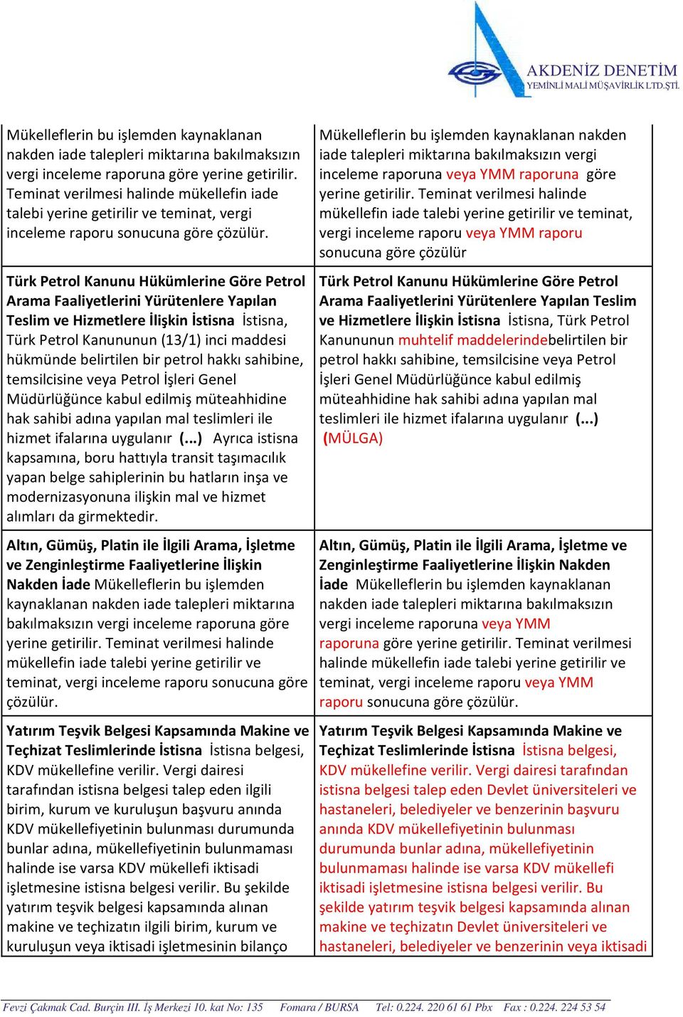 uygulanır (...) Ayrıca istisna kapsamına, boru hattıyla transit taşımacılık yapan belge sahiplerinin bu hatların inşa ve modernizasyonuna ilişkin mal ve hizmet alımları da girmektedir.