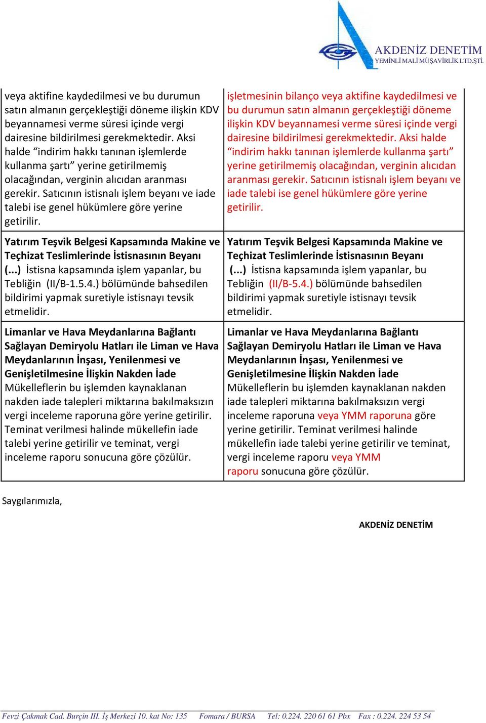 Satıcının istisnalı işlem beyanı ve iade talebi ise genel hükümlere göre yerine getirilir. Teçhizat Teslimlerinde İstisnasının Beyanı (...) İstisna kapsamında işlem yapanlar, bu Tebliğin (II/B-1.5.4.