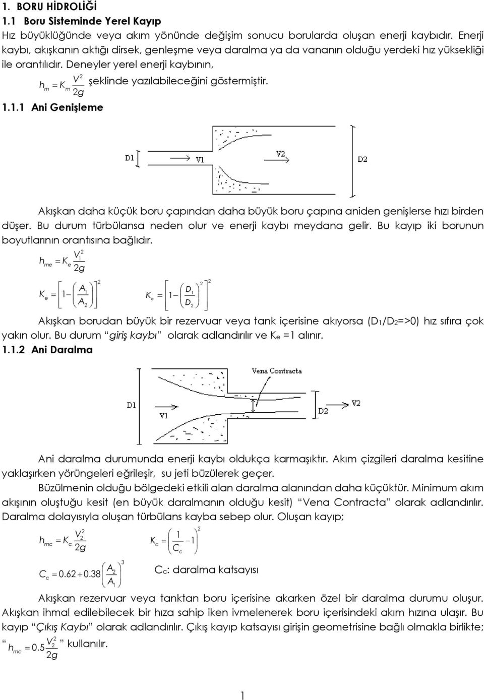 Bu duru türbülansa neden olur ve enerji kaybı eydana gelir. Bu kayıp iki borunun boyutlarının orantısına bağlıdır.