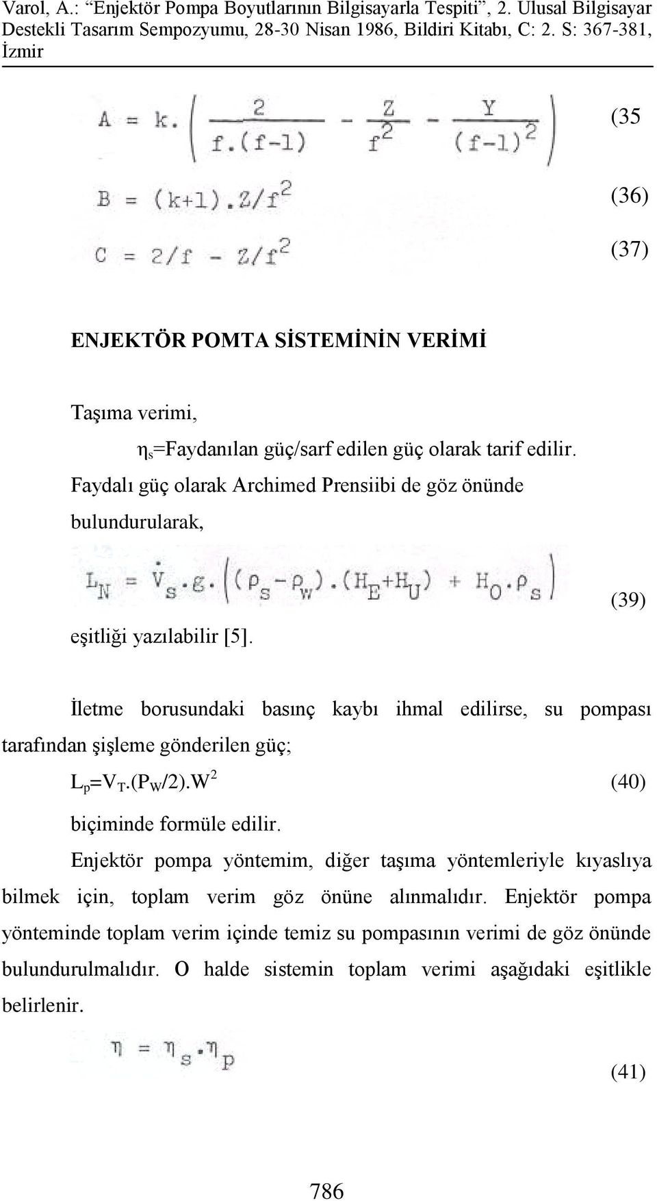 (39) İletme borusundaki basınç kaybı ihmal edilirse, su pompası tarafından şişleme gönderilen güç; L p =V T.(P W /2).W 2 (40) biçiminde formüle edilir.