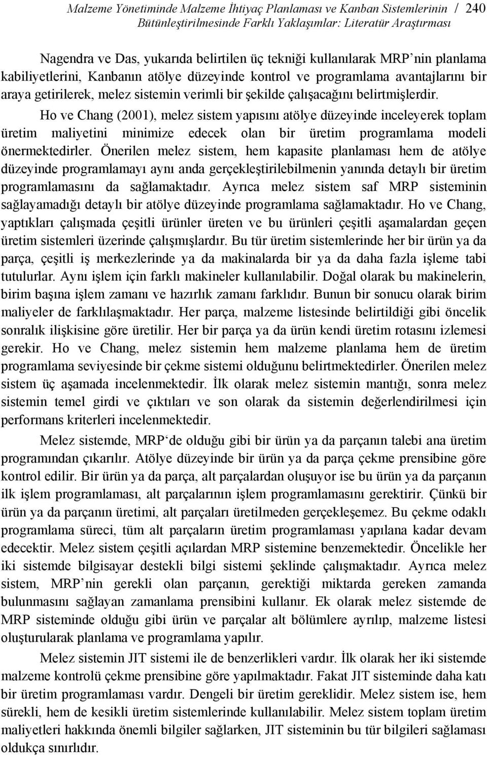 Ho ve Chang (2001), melez sistem yapısını atölye düzeyinde inceleyerek toplam üretim maliyetini minimize edecek olan bir üretim programlama modeli önermektedirler.