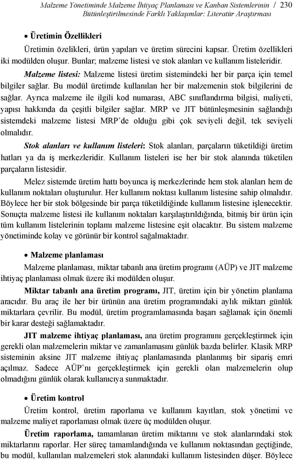 Malzeme listesi: Malzeme listesi üretim sistemindeki her bir parça için temel bilgiler sağlar. Bu modül üretimde kullanılan her bir malzemenin stok bilgilerini de sağlar.