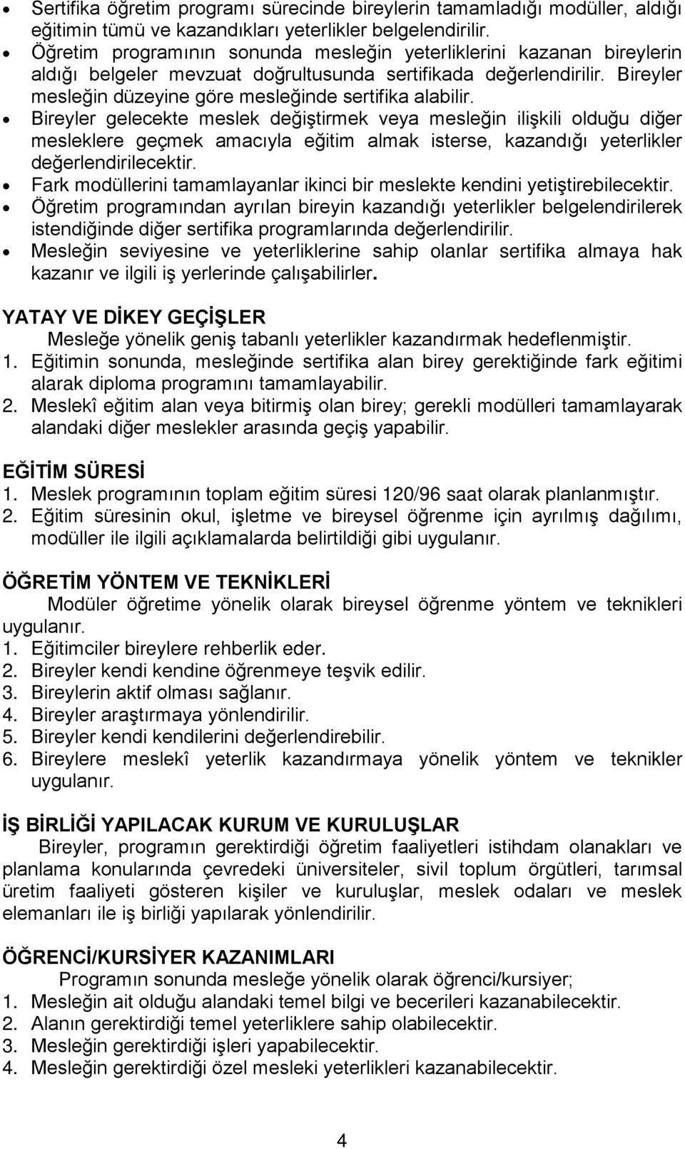 Bireyler gelecekte meslek değiştirmek veya mesleğin ilişkili olduğu diğer mesleklere geçmek amacıyla eğitim almak isterse, kazandığı yeterlikler değerlendirilecektir.