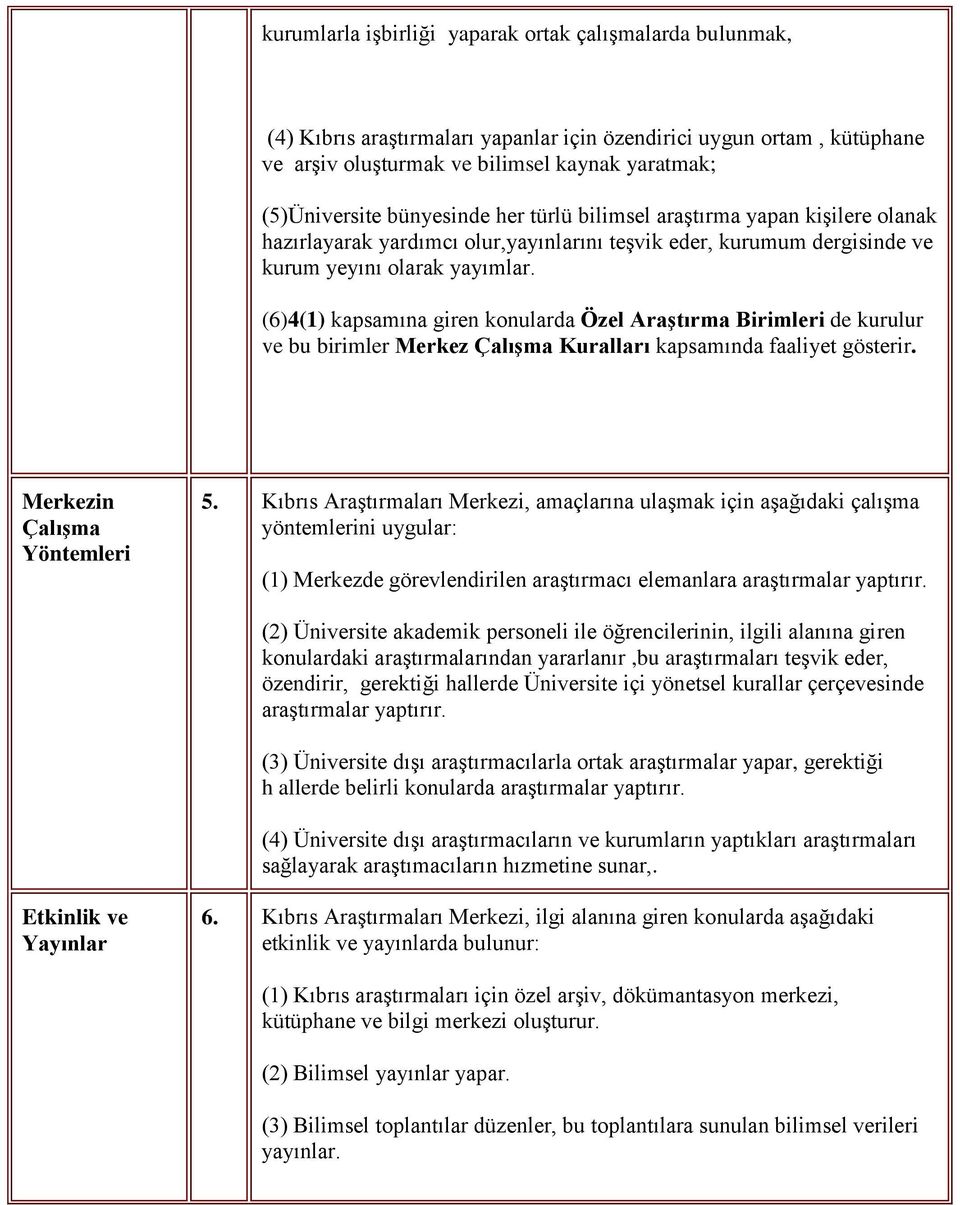 (6)4(1) kapsamına giren konularda Özel Araştırma Birimleri de kurulur ve bu birimler Merkez Çalışma Kuralları kapsamında faaliyet gösterir. Merkezin Çalışma Yöntemleri 5.