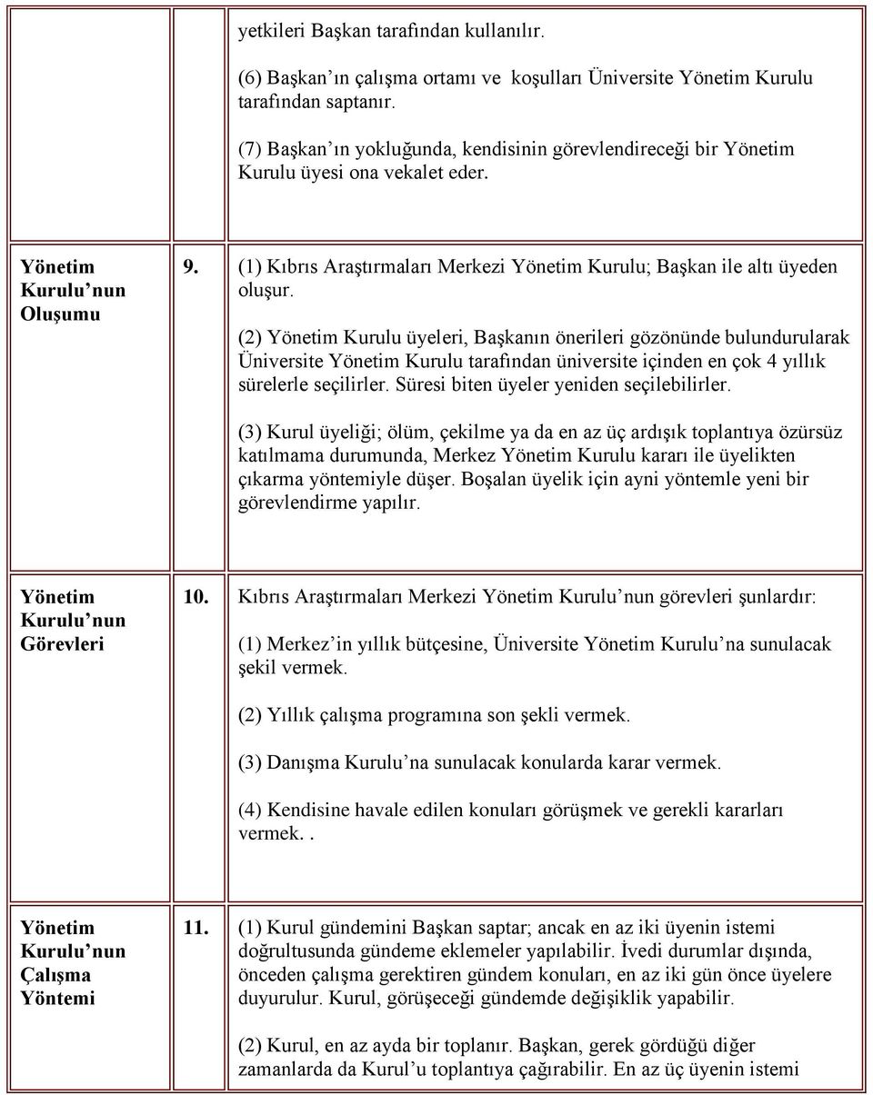 (2) Yönetim Kurulu üyeleri, Başkanın önerileri gözönünde bulundurularak Üniversite Yönetim Kurulu tarafından üniversite içinden en çok 4 yıllık sürelerle seçilirler.