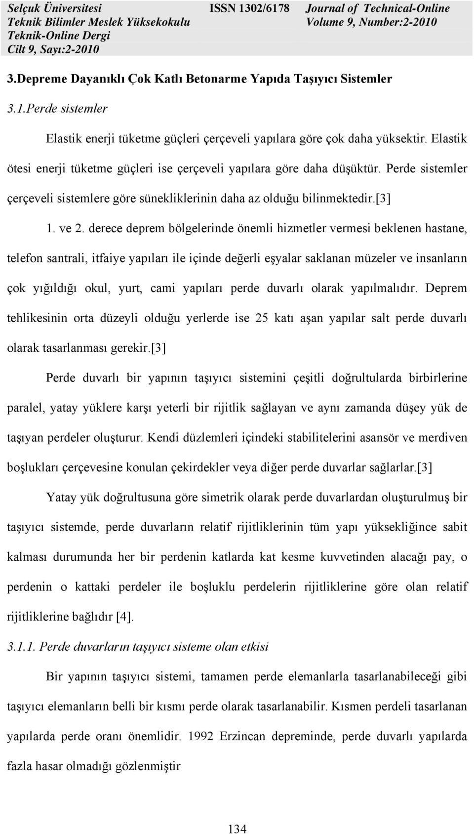 derece deprem bölgelerinde önemli hizmetler vermesi beklenen hastane, telefon santrali, itfaiye yapıları ile içinde değerli eşyalar saklanan müzeler ve insanların çok yığıldığı okul, yurt, cami