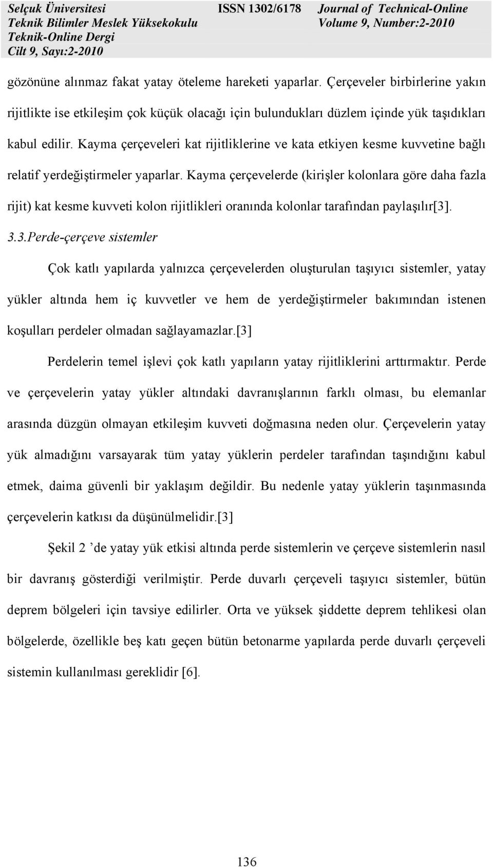 Kayma çerçevelerde (kirişler kolonlara göre daha fazla rijit) kat kesme kuvveti kolon rijitlikleri oranında kolonlar tarafından paylaşılır[3]